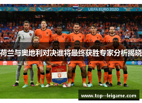 荷兰与奥地利对决谁将最终获胜专家分析揭晓 荷兰与奥地利对决谁将最终获胜专家分析揭晓