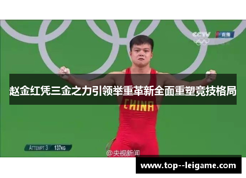 赵金红凭三金之力引领举重革新全面重塑竞技格局 赵金红凭三金之力引领举重革新全面重塑竞技格局