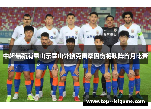 中超最新消息山东泰山外援克雷桑因伤将缺阵首月比赛